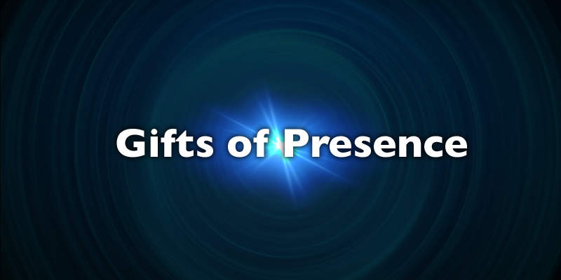 Gifts of Presence