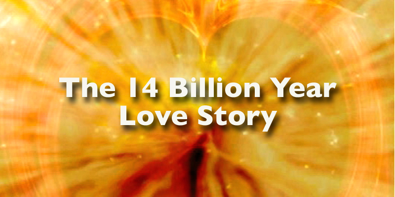The 14 Billion Year Love Story